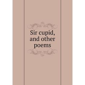 

Книга Sir cupid, and other poems