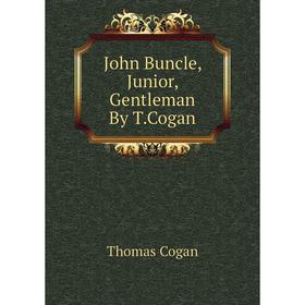 

Книга John Buncle, Junior, Gentleman By T. Cogan