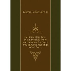 

Книга Parliamentary Law: Plain, Sensible Rules and Reasons, for Quick Use in Public Meetings of All Sorts