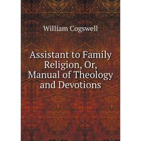 

Книга Assistant to Family Religion, Or, Manual of Theology and Devotions