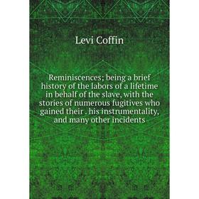 

Книга Reminiscences; being a brief history of the labors of a lifetime in behalf of the slave, with the stories of numerous fugitives who gained their