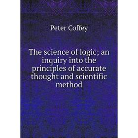 

Книга The science of logic; an inquiry into the principles of accurate thought and scientific method