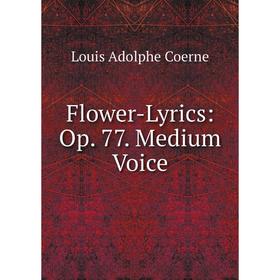 

Книга Flower-Lyrics: Op. 77. Medium Voice