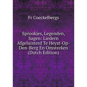 

Книга Sprookjes, Legenden, Sagen: Liedern Afgeluisterd Te Heyst-Op-Den-Berg En Omstreken (Dutch Edition)