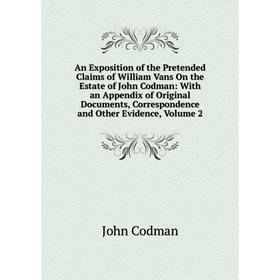 

Книга An Exposition of the Pretended Claims of William Vans On the Estate of John Codman