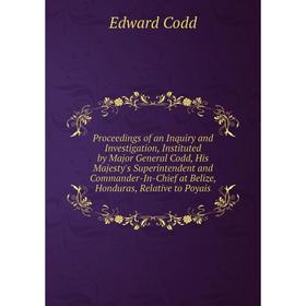 

Книга Proceedings of an Inquiry and Investigation, Instituted by Major General Codd, His Majesty's Superintendent and Commander-In-Chief at Belize, Ho