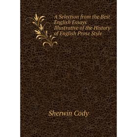 

Книга A Selection from the Best English Essays Illustrative of the History of English Prose Style