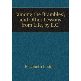 

Книга Among the Brambles', and Other Lessons from Life, by E.C.
