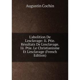 

Книга L'abolition De L'esclavage: Ii Ptie Résultats De L'esclavage Iii Ptie Le Christianisme Et L'esclavage