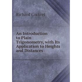 

Книга An Introduction to Plain Trigonometry, with Its Application to Heights and Distances