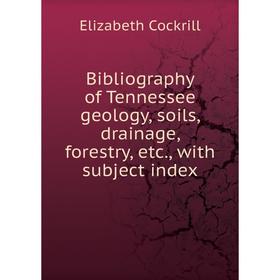 

Книга Bibliography of Tennessee geology, soils, drainage, forestry, etc., with subject index