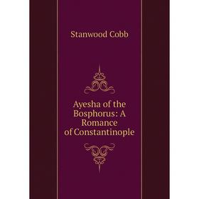

Книга Ayesha of the Bosphorus: A Romance of Constantinople