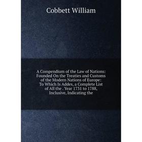 

Книга A Compendium of the Law of Nations: Founded On the Treaties and Customs of the Modern Nations of Europe: To Which Is Addes, a Complete List of A