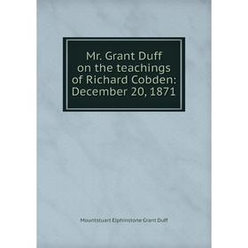 

Книга Mr Grant Duff on the teachings of Richard Cobden: December 20, 1871