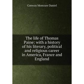 

Книга The life of Thomas Paine: with a history of his literary, political and religious career in America, France and England