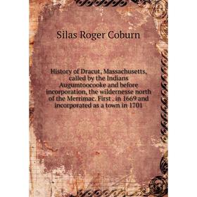 

Книга History of Dracut, Massachusetts, called by the Indians Augumtoocooke and before incorporation, the wildernesse north of the Merrimac