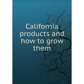 

Книга California products and how to grow them