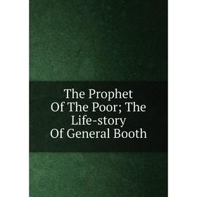 

Книга The Prophet Of The Poor; The Life-story Of General Booth