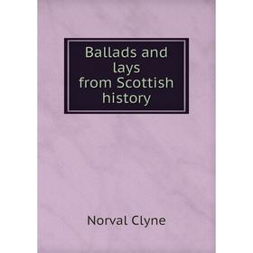 

Книга Ballads and lays from Scottish history