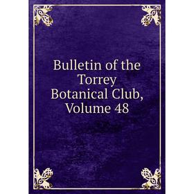 

Книга Bulletin of the Torrey Botanical Club, Volume 48