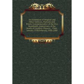 

Книга An Exhibition of Original and Other Editions, Portraits and Prints, Commemorative of the Five Hundredth Anniversary of the Death of Geoffrey Cha