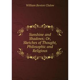 

Книга Sunshine and Shadows; Or, Sketches of Thought, Philosophic and Religious