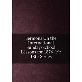 

Книга Sermons On the International Sunday-School Lessons for 1876-19: 1St - Series