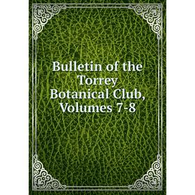 

Книга Bulletin of the Torrey Botanical Club, Volumes 7-8
