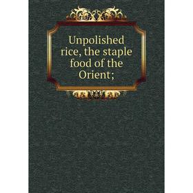 

Книга Unpolished rice, the staple food of the Orient