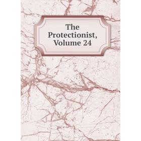 

Книга The Protectionist, Volume 24