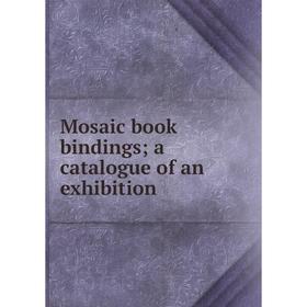 

Книга Mosaic book bindings; a catalogue of an exhibition