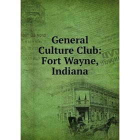 

Книга General Culture Club: Fort Wayne, Indiana