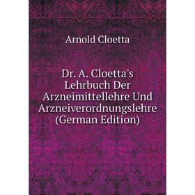 

Книга Dr. A. Cloetta's Lehrbuch Der Arzneimittellehre Und Arzneiverordnungslehre (German Edition)