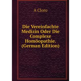 

Книга Die Vereinfachte Medizin Oder Die Complexe Homöopathie. (German Edition)