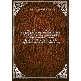 

Книга On the Existence of Mixed Languages: Being an Examination of the Fundamental Axioms of the Foreign School of Modern Philology, More Especially A