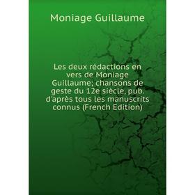 

Книга Les deux rédactions en vers de Moniage Guillaume; chansons de geste du 12e siècle, pub d'après tous les manuscrits connus