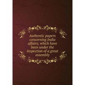 

Книга Authentic papers concerning India affairs; which have been under the inspection of a great assembly