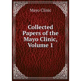 

Книга Collected Papers of the Mayo Clinic, Volume 1