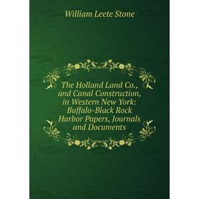 

Книга The Holland Land Co., and Canal Construction, in Western New York: Buffalo-Black Rock Harbor Papers, Journals and Documents