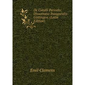 

Книга De Catulli Periodis: Dissertatio Inauguralis Göttingen. (Latin Edition)