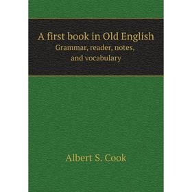 

Книга A first book in Old English Grammar, reader, notes, and vocabulary