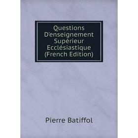 

Книга Questions D'enseignement Supérieur Ecclésiastique (French Edition)