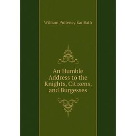 

Книга An Humble Address to the Knights, Citizens, and Burgesses