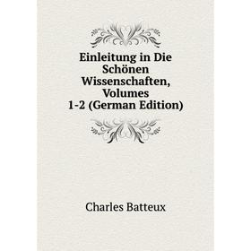 

Книга Einleitung in Die Schönen Wissenschaften, Volumes 1-2 (German Edition)