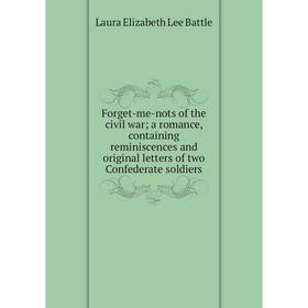 

Книга Forget-me-nots of the civil war; a romance, containing reminiscences and original letters of two Confederate soldiers