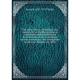 

Книга The early history of Raleigh, the capital city of North Carolina