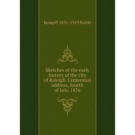 

Книга Sketches of the early history of the city of Raleigh. Centennial address, fourth of July, 1876