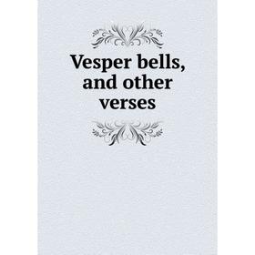 

Книга Vesper bells, and other verses
