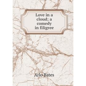 

Книга Love in a cloud; a comedy in filigree