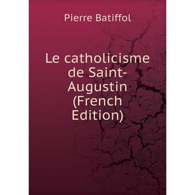 

Книга Le catholicisme de Saint-Augustin